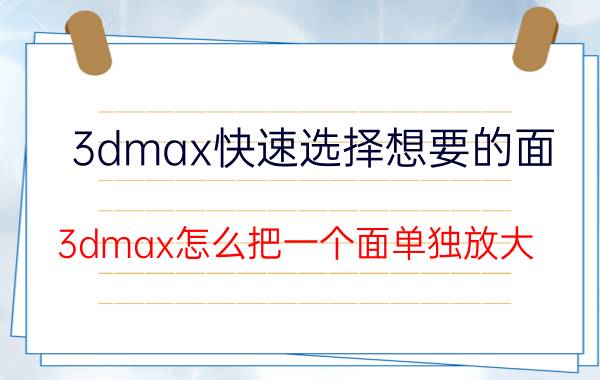 3dmax快速选择想要的面 3dmax怎么把一个面单独放大？